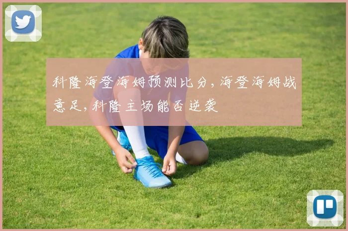 科隆海登海姆预测比分,海登海姆战意足,科隆主场能否逆袭